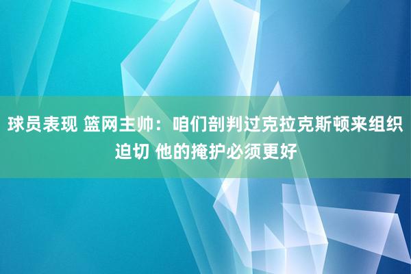 球员表现 篮网主帅：咱们剖判过克拉克斯顿来组织迫切 他的掩护必须更好