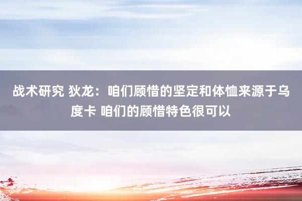 战术研究 狄龙：咱们顾惜的坚定和体恤来源于乌度卡 咱们的顾惜特色很可以