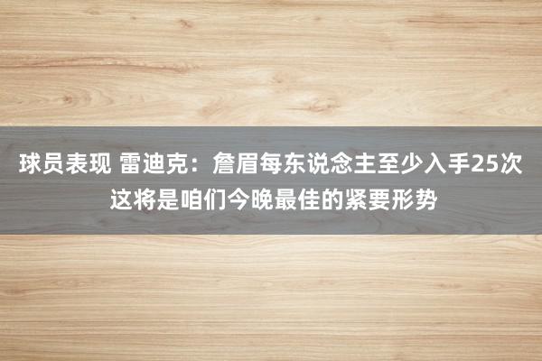 球员表现 雷迪克：詹眉每东说念主至少入手25次 这将是咱们今晚最佳的紧要形势