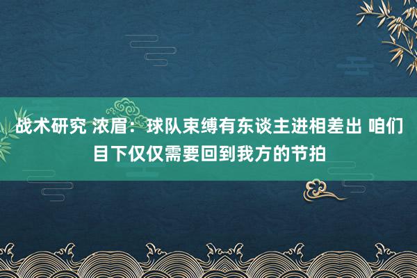 战术研究 浓眉：球队束缚有东谈主进相差出 咱们目下仅仅需要回到我方的节拍