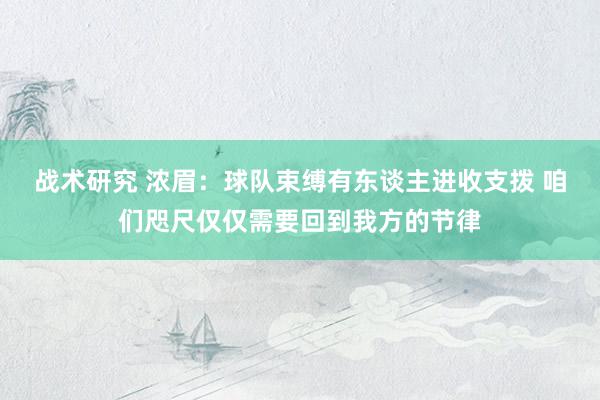 战术研究 浓眉：球队束缚有东谈主进收支拨 咱们咫尺仅仅需要回到我方的节律