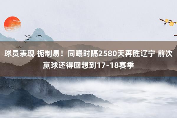 球员表现 扼制易！同曦时隔2580天再胜辽宁 前次赢球还得回想到17-18赛季