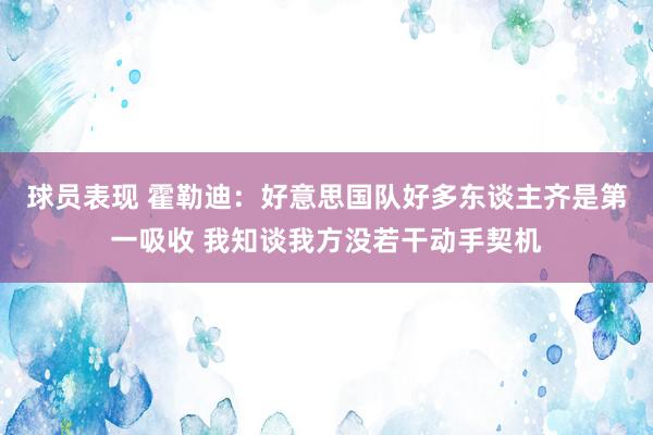 球员表现 霍勒迪：好意思国队好多东谈主齐是第一吸收 我知谈我方没若干动手契机