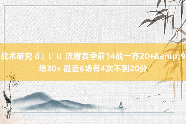 战术研究 👀浓眉赛季前14战一齐20+&9场30+ 最近6场有4次不到20分