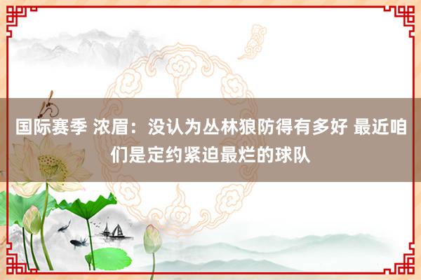 国际赛季 浓眉：没认为丛林狼防得有多好 最近咱们是定约紧迫最烂的球队