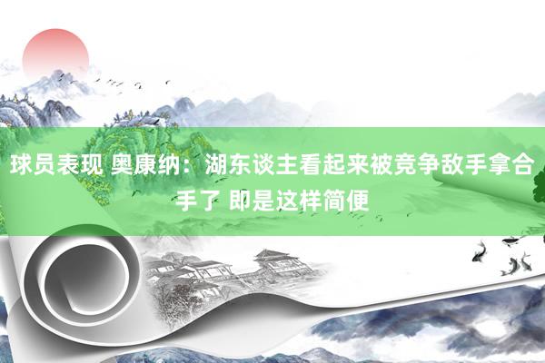 球员表现 奥康纳：湖东谈主看起来被竞争敌手拿合手了 即是这样简便