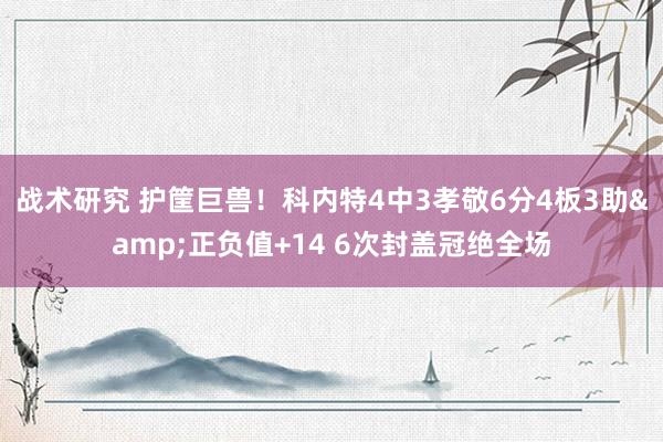 战术研究 护筐巨兽！科内特4中3孝敬6分4板3助&正负值+14 6次封盖冠绝全场